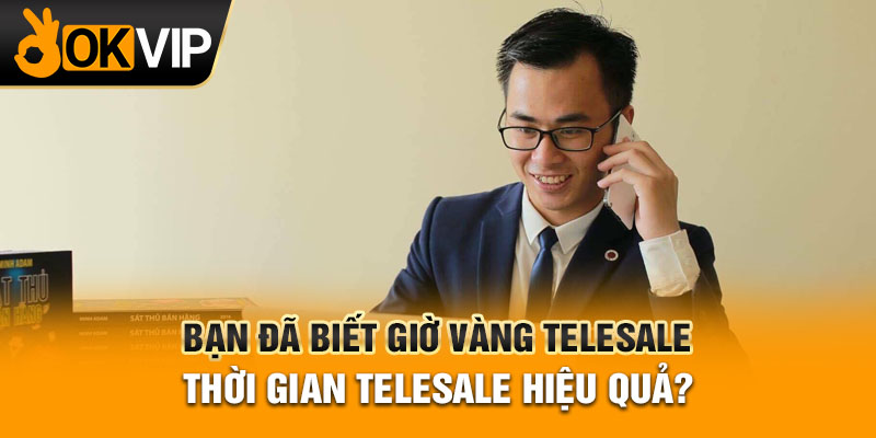 Bạn Đã Biết Giờ Vàng Telesale - Thời Gian Telesale Hiệu Quả?