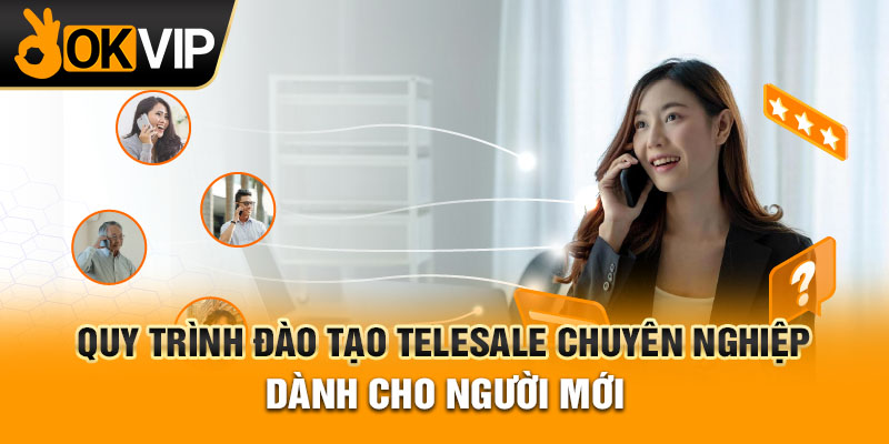 Quy Trình Đào Tạo Telesale Chuyên Nghiệp Dành Cho Người Mới