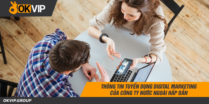 Thông tin tuyển dụng digital marketing của công ty nước ngoài lương cao đãi ngộ hấp dẫn