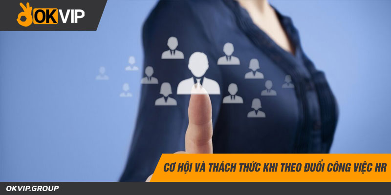 Cơ hội và thách thức khi theo đuổi công việc HR