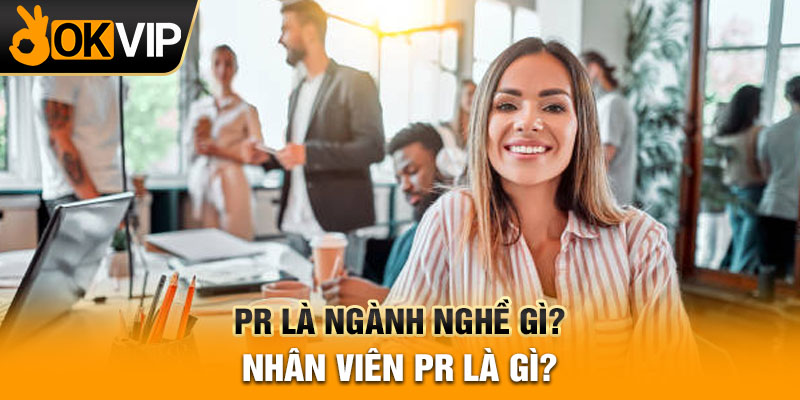 PR là ngành nghề gì? Nhân viên PR là gì?