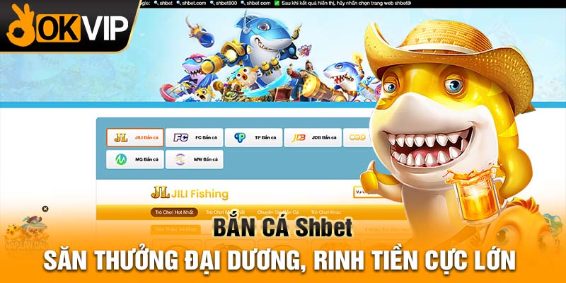 Bắn cá Shbet: Săn thưởng đại dương, rinh tiền cực lớn