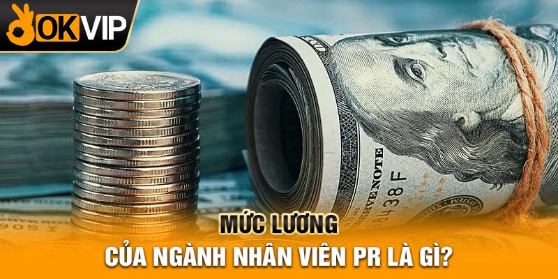 Mức lương của ngành nhân viên PR là gì?