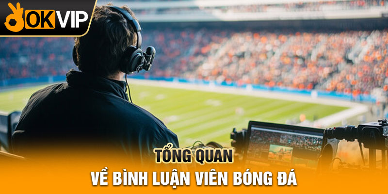 Tổng quan về bình luận viên bóng đá