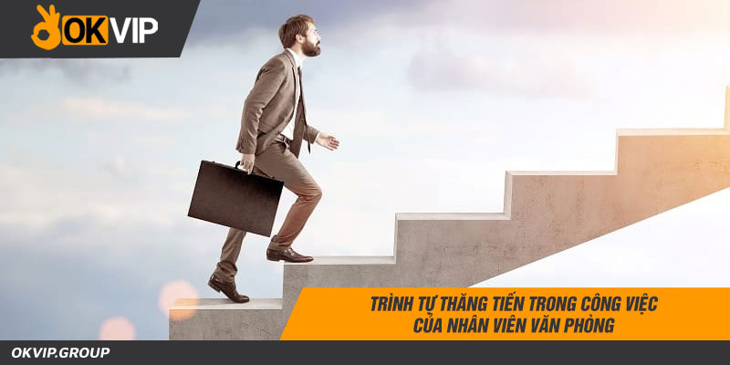 Trình tự thăng tiến trong công việc của nhân viên văn phòng