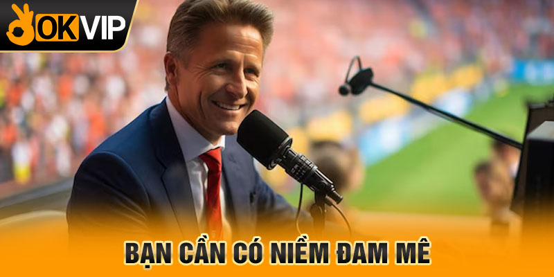 Bạn cần có niềm đam mê