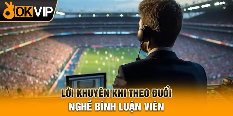 Lời khuyên khi theo đuổi nghề bình luận viên