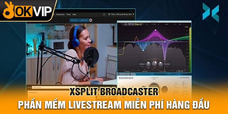xSplit Broadcaster - phần mềm livestream miễn phí hàng đầu