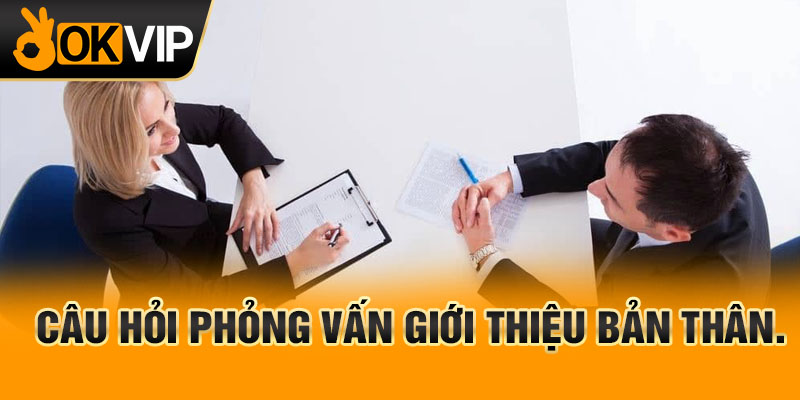Câu hỏi phỏng vấn giới thiệu bản thân.