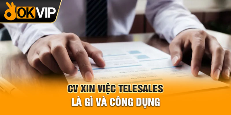 CV xin việc Telesales là gì và công dụng