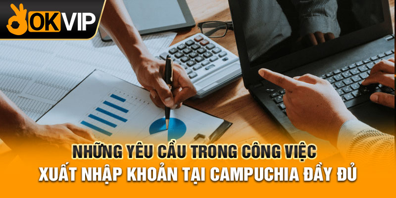 Những yêu cầu trong công việc xuất nhập khoản tại Campuchia đầy đủ