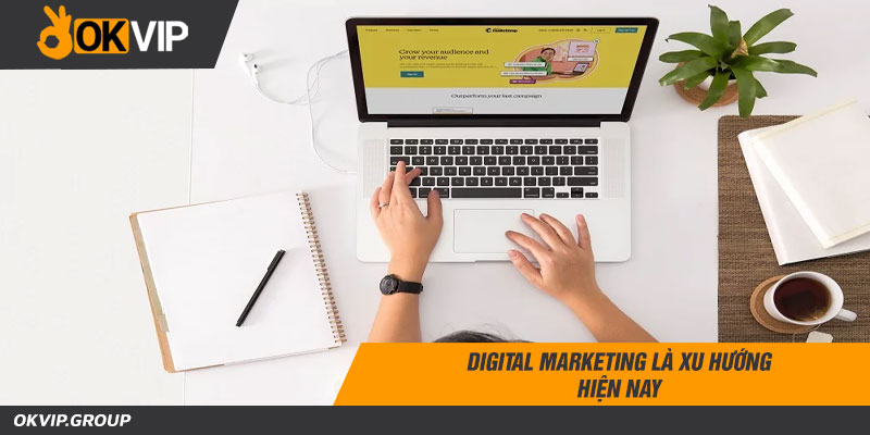 Digital marketing là xu hướng hiện nay
