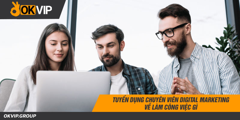 Tuyển dụng chuyên viên digital marketing về làm công việc gì