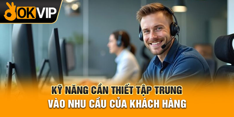 Kỹ năng cần thiết tập trung vào nhu cầu của khách hàng.