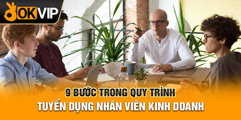 9 Bước Trong Quy Trình Tuyển Dụng Nhân Viên Kinh Doanh