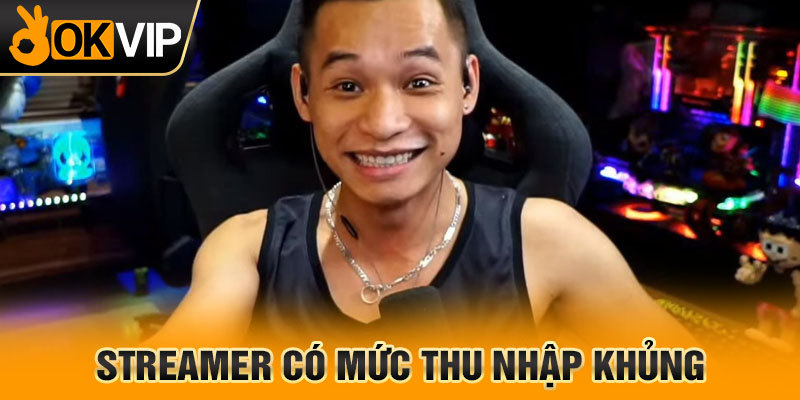 Streamer có mức thu nhập khủng