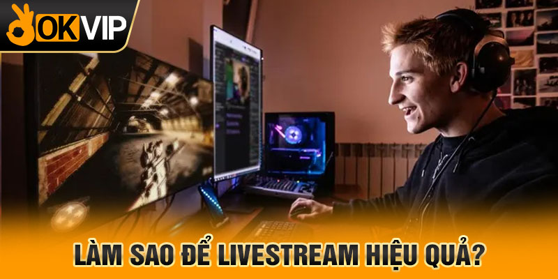 Thế nào để livestream hiệu quả?