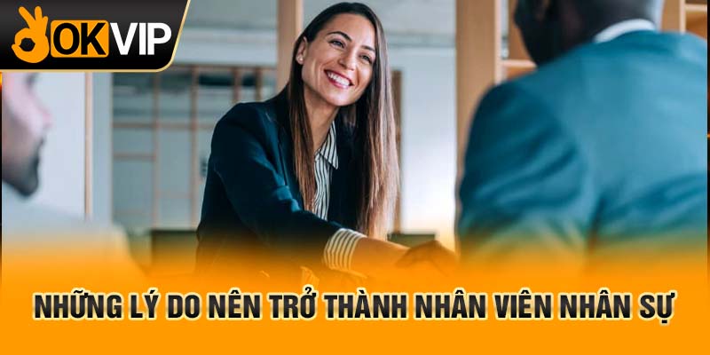 Những lý do nên trở thành nhân viên nhân sự