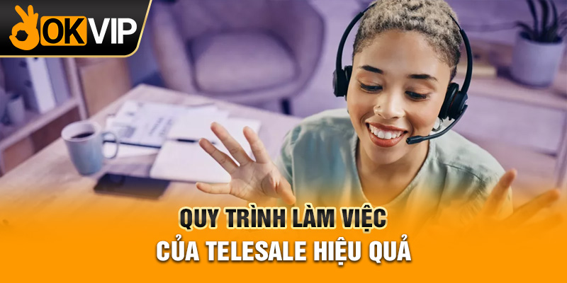 Quy trình làm việc của Telesale hiệu quả