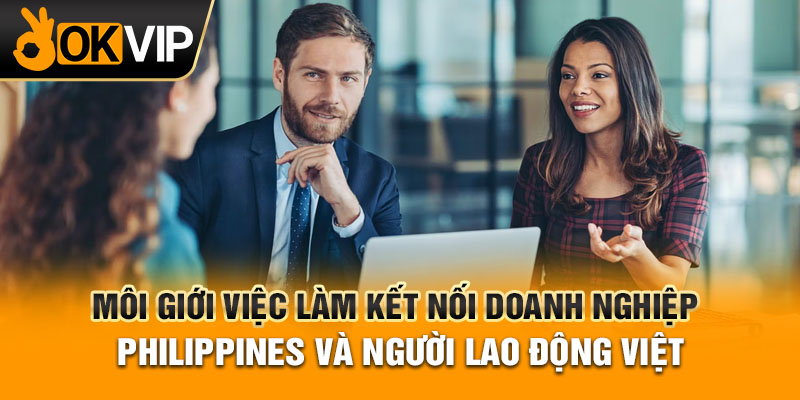 Môi giới việc làm kết nối doanh nghiệp Philippines và người lao động Việt