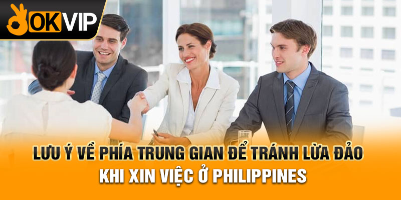 Lưu ý về phía trung gian để tránh lừa đảo khi xin việc ở Philippines