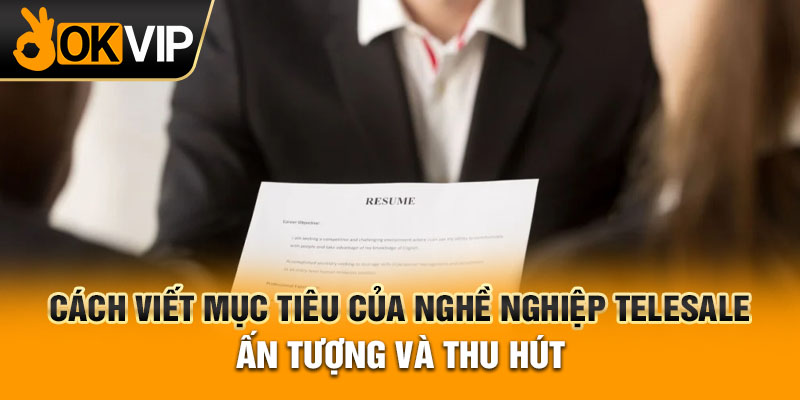 Cách viết mục tiêu của nghề nghiệp telesale ấn tượng và thu hút