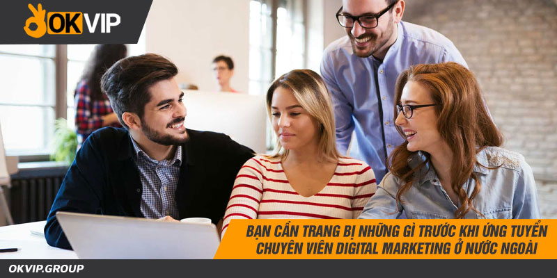 Bạn cần trang bị những gì trước khi ứng tuyển chuyên viên digital marketing ở nước ngoài