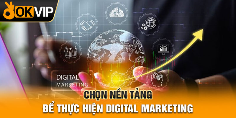 Chọn nền tảng để thực hiện digital marketing