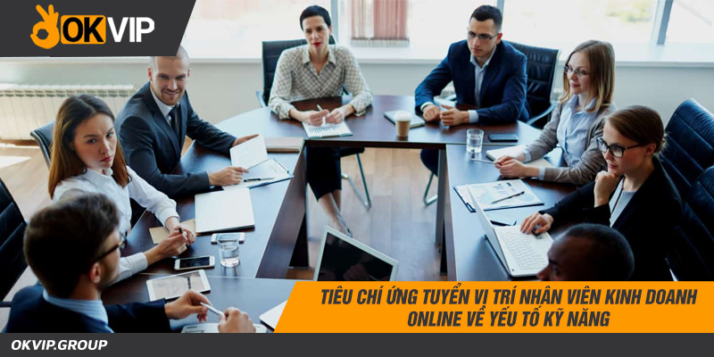 Tiêu chí ứng tuyển vị trí nhân viên kinh doanh online về yếu tố kỹ năng