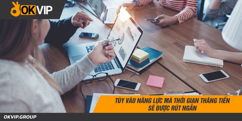 Tùy vào năng lực mà thời gian thăng tiến sẽ được rút ngắn