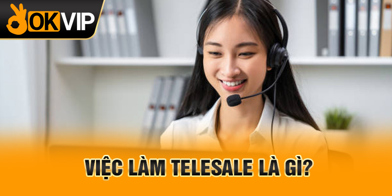 Việc làm telesale là gì?