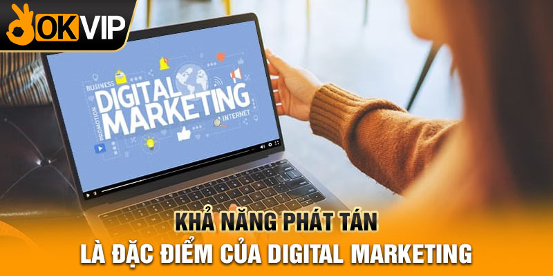 Khả năng phát tán là đặc điểm của digital marketing