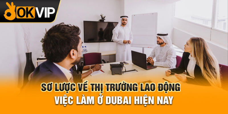 Sơ lược về thị trường lao động việc làm ở Dubai hiện nay