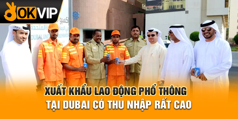 Xuất khẩu lao động phổ thông tại Dubai có thu nhập rất cao