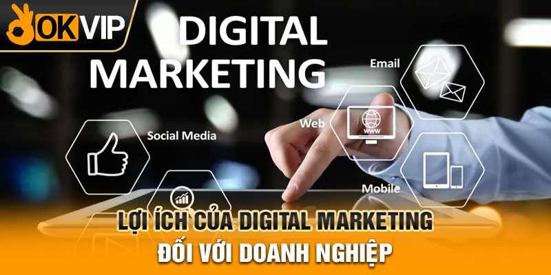 Lợi ích của digital marketing đối với doanh nghiệp