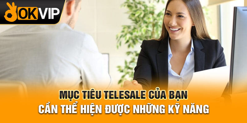 Mục tiêu telesale của bạn cần thể hiện được những kỹ năng