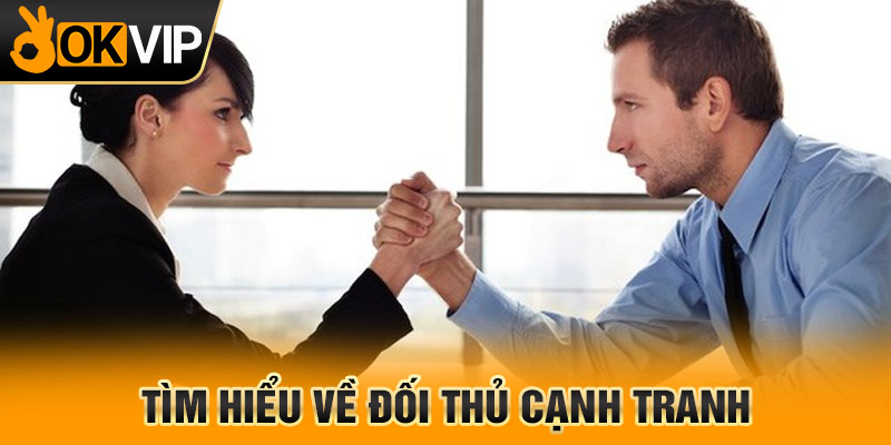 Tìm hiểu về đối thủ cạnh tranh