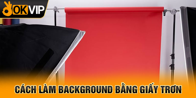Cách làm background bằng giấy trơn