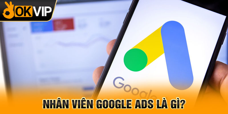 Nhân viên Google Ads là gì?