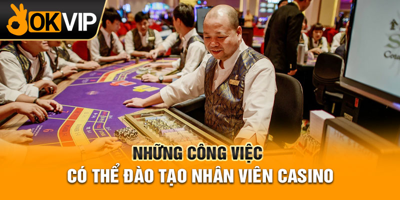 Những công việc có thể đào tạo nhân viên Casino