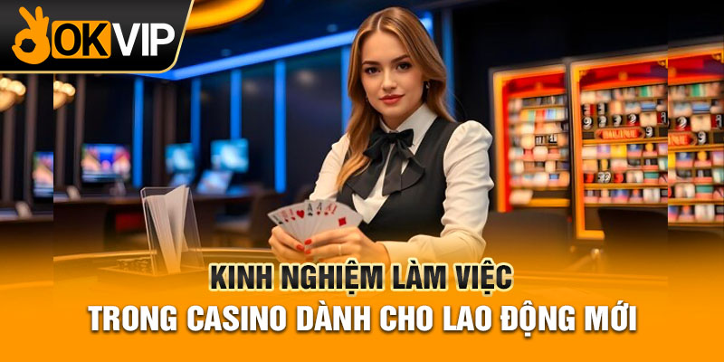 Kinh nghiệm làm việc trong Casino dành cho lao động mới