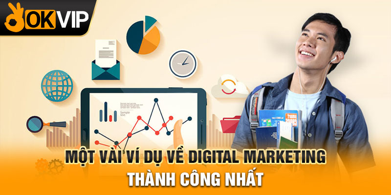 Một vài ví dụ về Digital Marketing thành công nhất