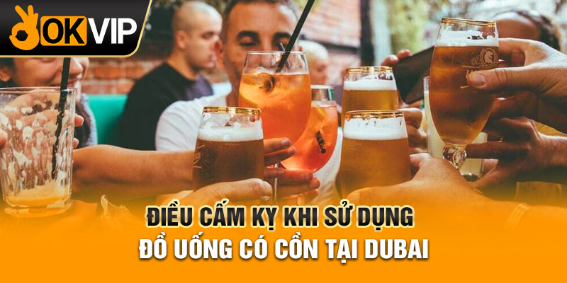 Điều cấm kỵ khi sử dụng đồ uống có cồn tại Dubai