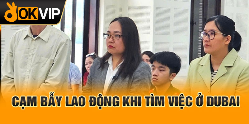 Cạm bẫy lao động khi tìm việc ở Dubai