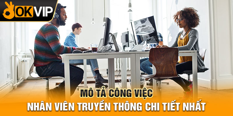 Mô tả công việc nhân viên truyền thông chi tiết nhất
