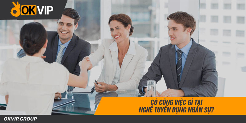 Có công việc gì tại nghề tuyển dụng nhân sự?