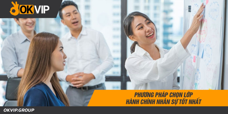 Phương pháp chọn lớp hành chính nhân sự tốt nhất