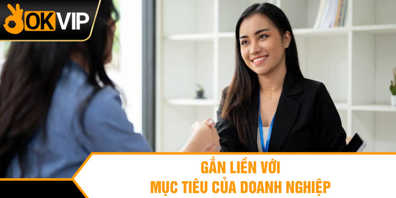 Gắn liền với mục tiêu của doanh nghiệp