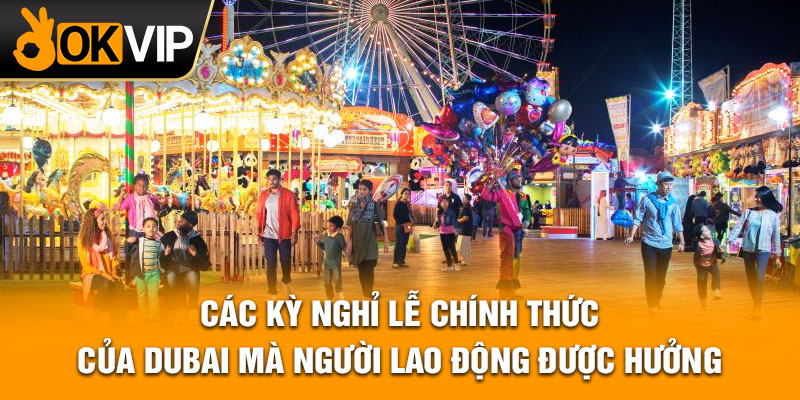 Các kỳ nghỉ lễ chính thức của Dubai mà người lao động được hưởng