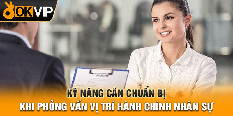 Kỹ năng cần chuẩn bị khi phỏng vấn vị trí hành chính nhân sự